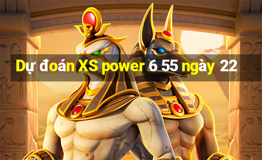 Dự đoán XS power 6 55 ngày 22