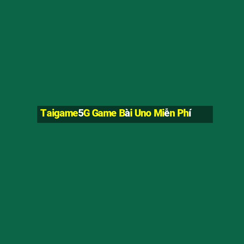 Taigame5G Game Bài Uno Miễn Phí