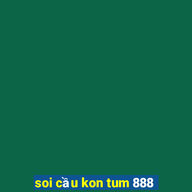 soi cầu kon tum 888