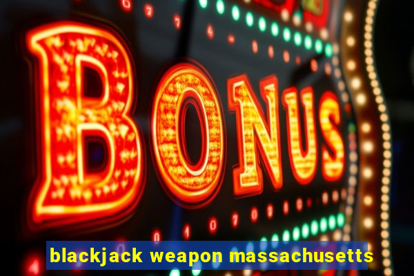 blackjack weapon massachusetts