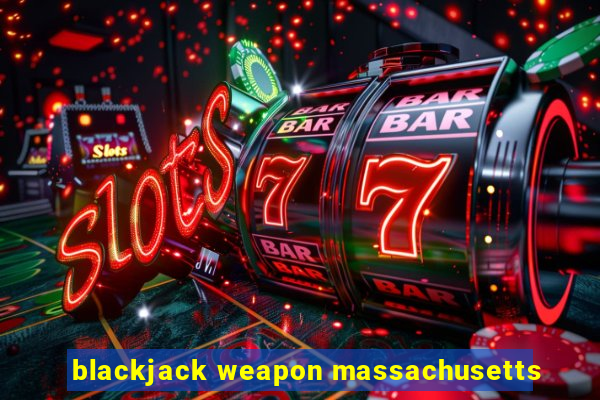 blackjack weapon massachusetts