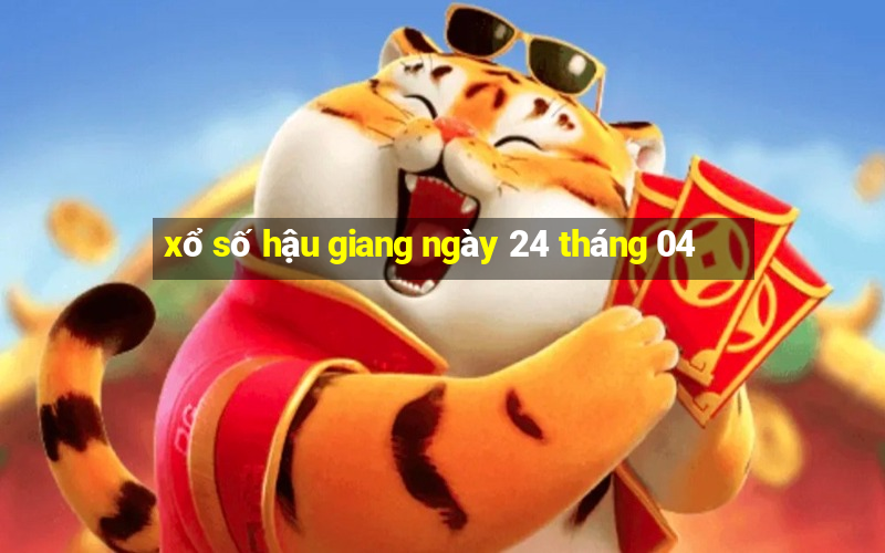 xổ số hậu giang ngày 24 tháng 04