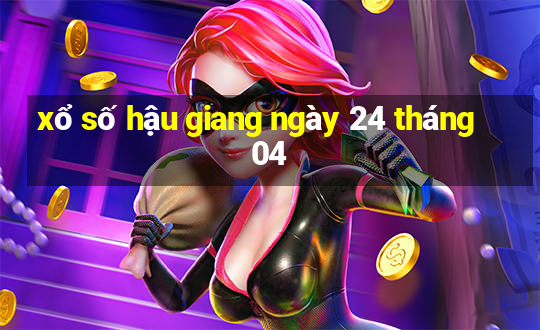 xổ số hậu giang ngày 24 tháng 04