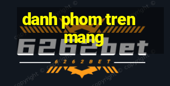 danh phom tren mang