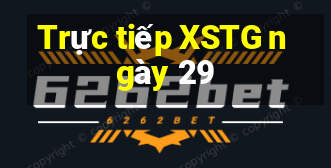 Trực tiếp XSTG ngày 29