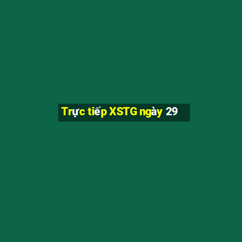 Trực tiếp XSTG ngày 29