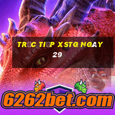 Trực tiếp XSTG ngày 29