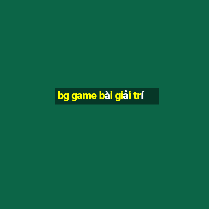 bg game bài giải trí