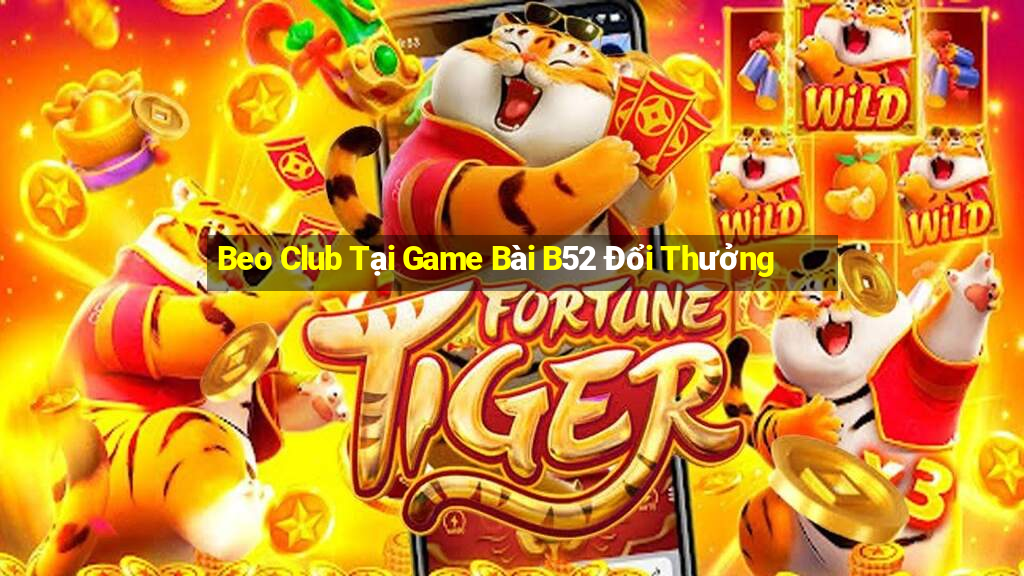 Beo Club Tại Game Bài B52 Đổi Thưởng