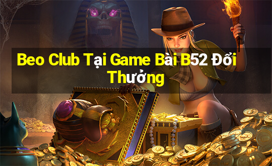 Beo Club Tại Game Bài B52 Đổi Thưởng