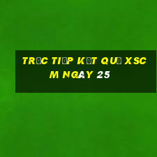 Trực tiếp kết quả XSCM ngày 25