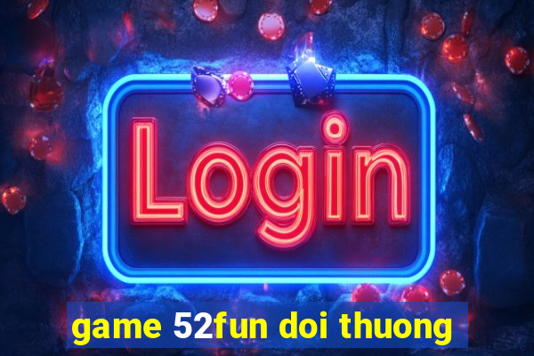 game 52fun doi thuong