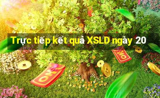 Trực tiếp kết quả XSLD ngày 20