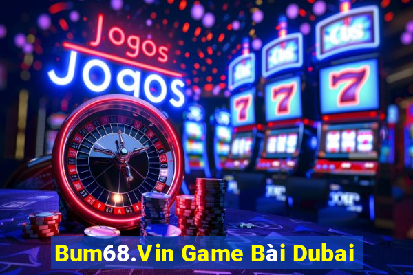 Bum68.Vin Game Bài Dubai