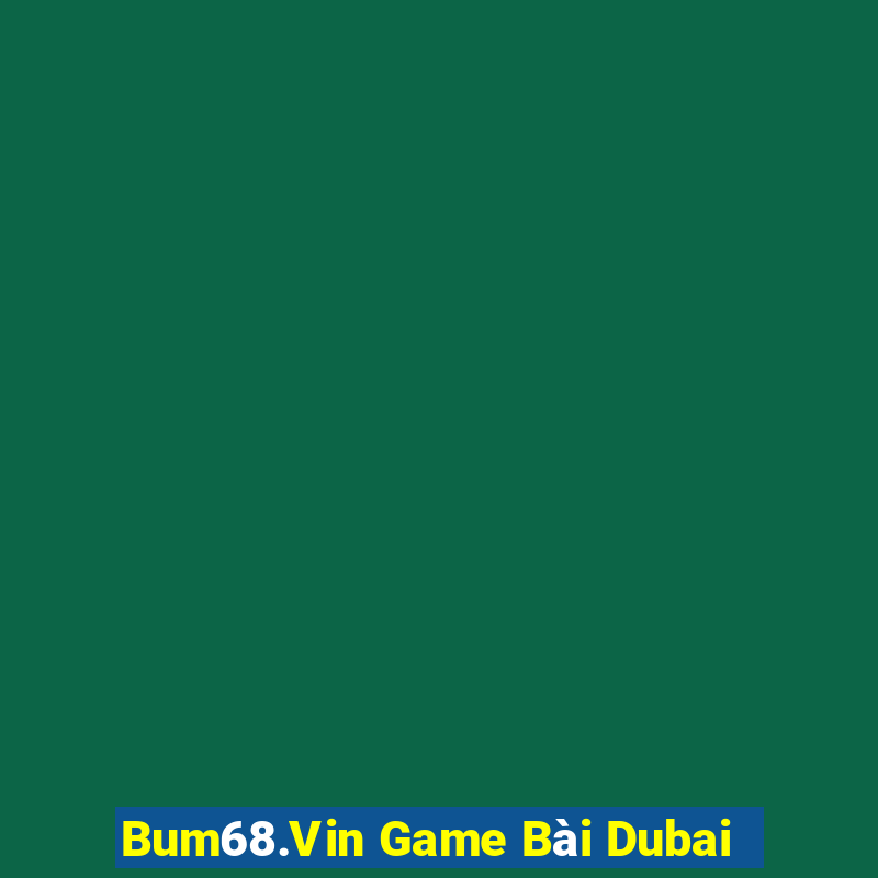 Bum68.Vin Game Bài Dubai