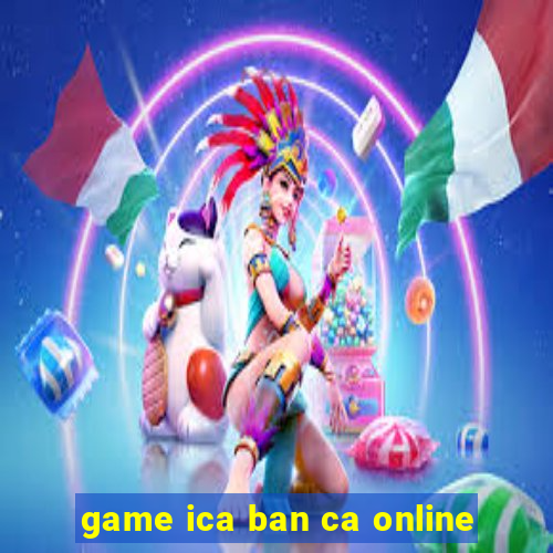 game ica ban ca online