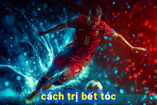 cách trị bết tóc