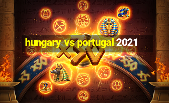 hungary vs portugal 2021