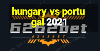 hungary vs portugal 2021