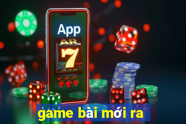 game bài mới ra