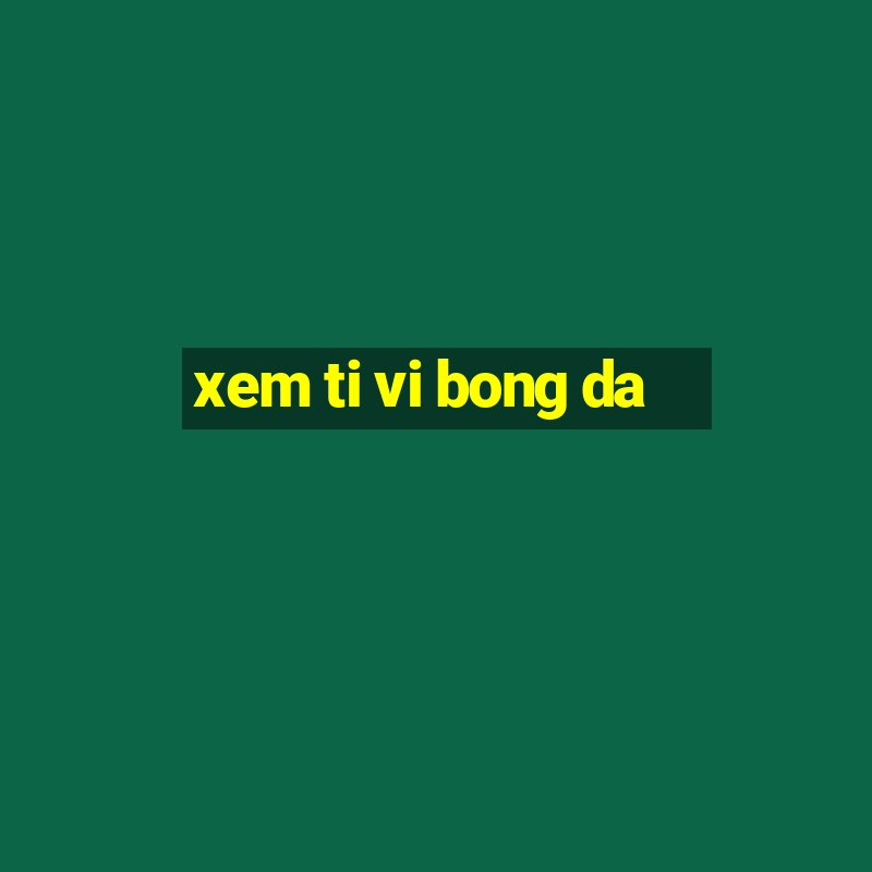 xem ti vi bong da