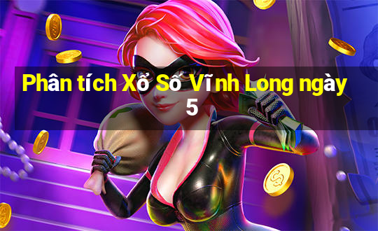 Phân tích Xổ Số Vĩnh Long ngày 5