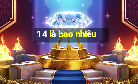 1 4 là bao nhiêu