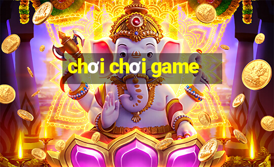 chơi chơi game