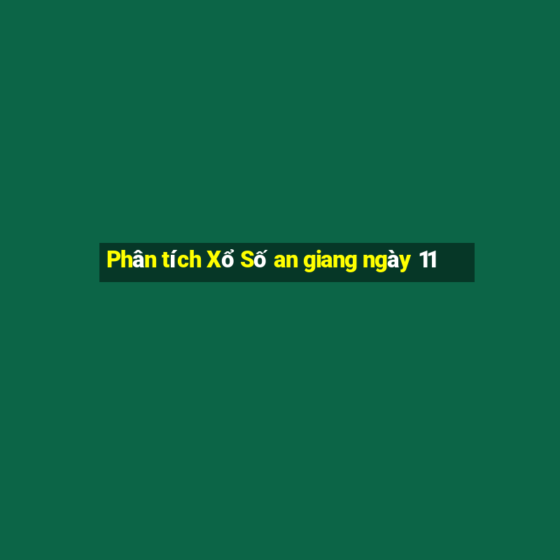 Phân tích Xổ Số an giang ngày 11