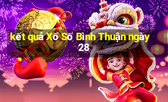 kết quả Xổ Số Bình Thuận ngày 28