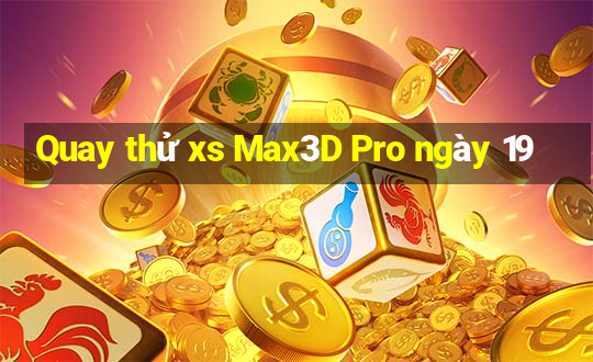 Quay thử xs Max3D Pro ngày 19