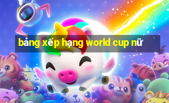 bảng xếp hạng world cup nữ