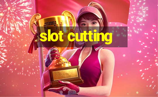 slot cutting