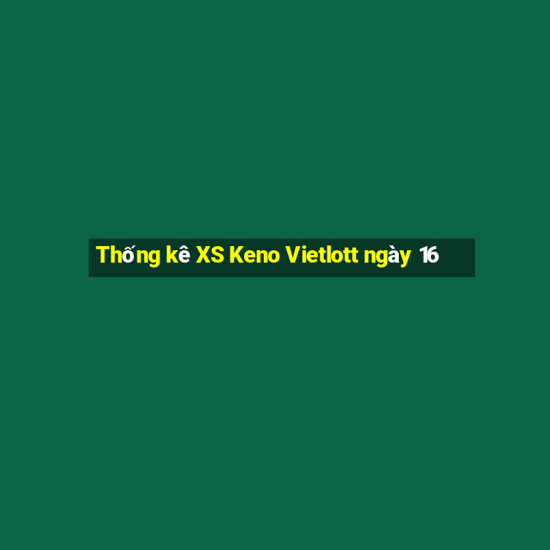 Thống kê XS Keno Vietlott ngày 16