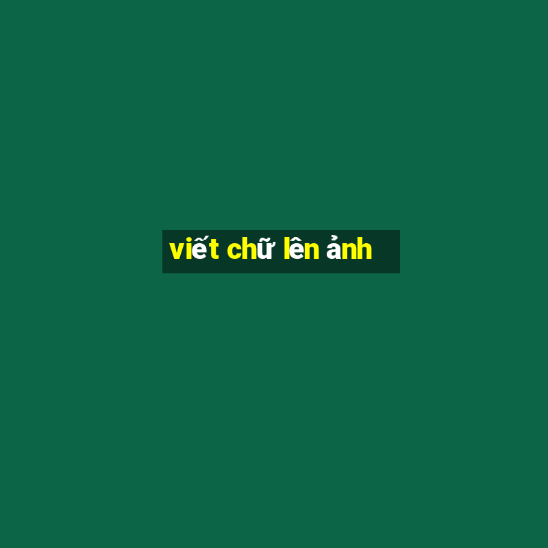 viết chữ lên ảnh