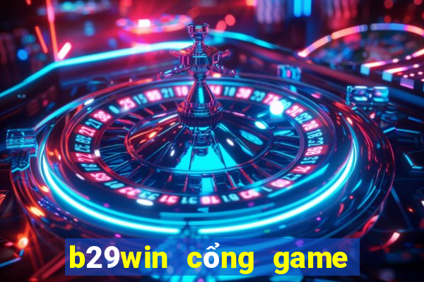 b29win cổng game uy tín hàng đầu