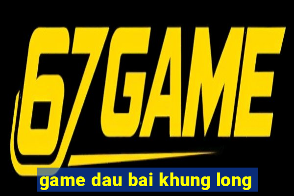 game dau bai khung long