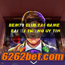 Bem79 Club Tai Game Bài Đổi Thưởng Uy Tín