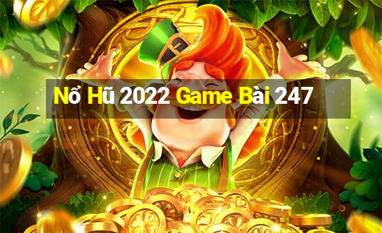 Nổ Hũ 2022 Game Bài 247