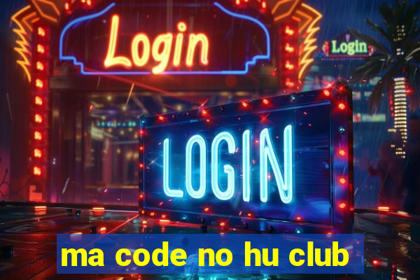 ma code no hu club