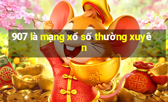 907 là mạng xổ số thường xuyên