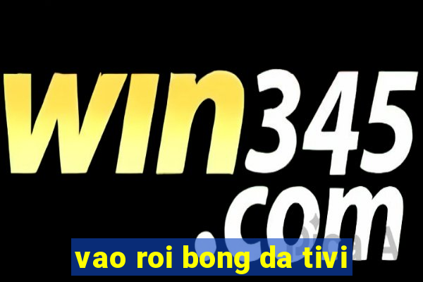 vao roi bong da tivi