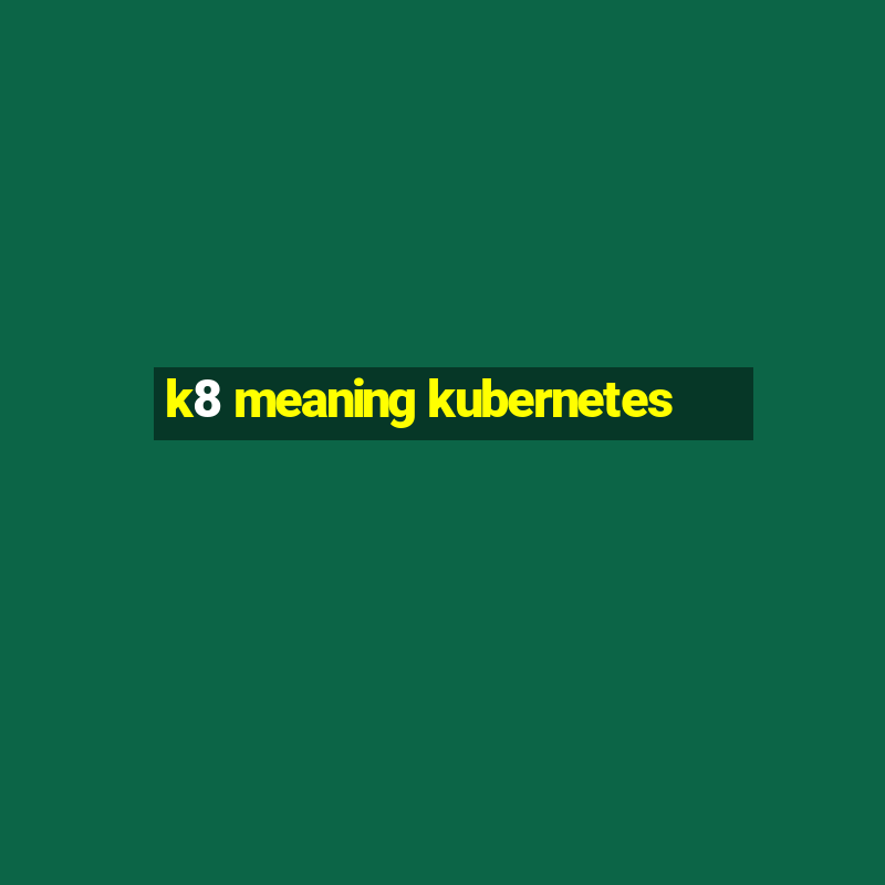 k8 meaning kubernetes