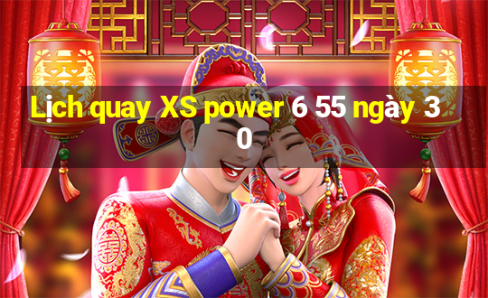 Lịch quay XS power 6 55 ngày 30