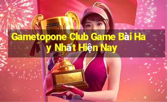 Gametopone Club Game Bài Hay Nhất Hiện Nay