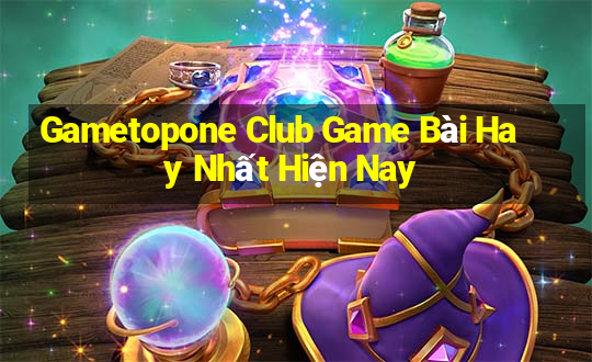 Gametopone Club Game Bài Hay Nhất Hiện Nay