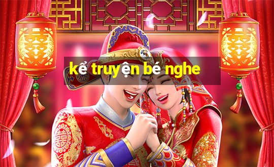 kể truyện bé nghe