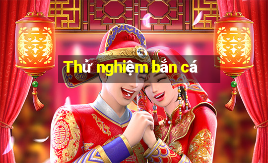 Thử nghiệm bắn cá