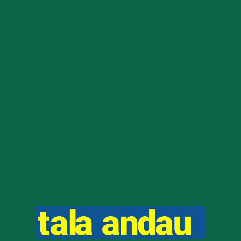 tala andau