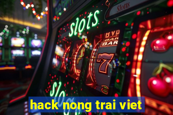 hack nong trai viet